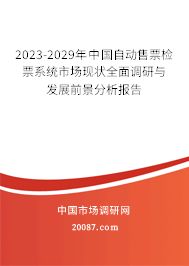 2023-2029年中国自动售票检票系统市场现状全面调研与发展前景分析报告