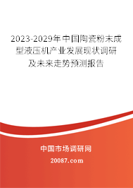 2023-2029年中国陶瓷粉末成型液压机产业发展现状调研及未来走势预测报告