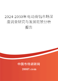 2024-2030年电动骨钻市场深度调查研究与发展前景分析报告