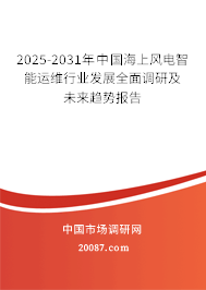 2025-2031年中国海上风电智能运维行业发展全面调研及未来趋势报告 2025-2031年中国海上风电智能运维行业发展全面调研及未来趋势报告