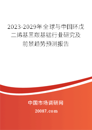 2023-2029年全球与中国环戊二烯基三羰基锰行业研究及前景趋势预测报告