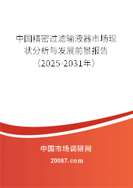 中国精密过滤输液器市场现状分析与发展前景报告(2025-2031年) 中国精密过滤输液器市场现状分析与发展前景报告(2025-2031年)