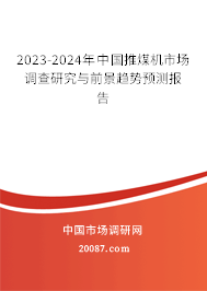 2023-2024年中国推煤机市场调查研究与前景趋势预测报告