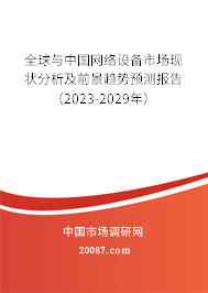 全球与中国网络设备市场现状分析及前景趋势预测报告（2023-2029年）