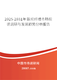 2025-2031年氨纶纤维市场现状调研与发展趋势分析报告 2025-2031年氨纶纤维市场现状调研与发展趋势分析报告
