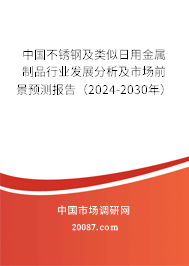 中国不锈钢及类似日用金属制品行业发展分析及市场前景预测报告（2024-2030年）