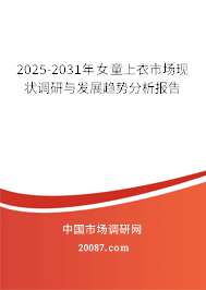 2025-2031年女童上衣市场现状调研与发展趋势分析报告 2025-2031年女童上衣市场现状调研与发展趋势分析报告