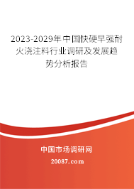 2023-2029年中国快硬早强耐火浇注料行业调研及发展趋势分析报告