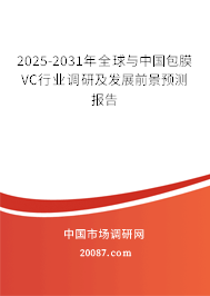 2025-2031年全球与中国包膜VC行业调研及发展前景预测报告 2025-2031年全球与中国包膜VC行业调研及发展前景预测报告