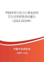 中国薄荷巧克力行业发展研究与前景趋势预测报告（2024-2030年）