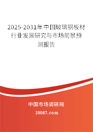 2025-2031年中国玻璃钢板材行业发展研究与市场前景预测报告 2025-2031年中国玻璃钢板材行业发展研究与市场前景预测报告