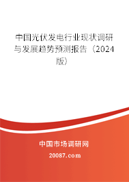 中国光伏发电行业现状调研与发展趋势预测报告（2024版）