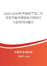 2024-2030年中国叔丁基二甲硅基三氟甲磺酸酯市场研究与趋势预测报告