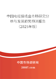 中国电缆接线盒市场研究分析与发展趋势预测报告(2025年版) 中国电缆接线盒市场研究分析与发展趋势预测报告(2025年版)