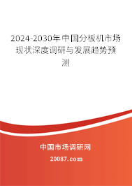 2024-2030年中国分板机市场现状深度调研与发展趋势预测