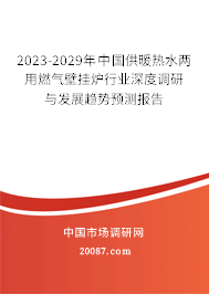 2023-2029年中国供暖热水两用燃气壁挂炉行业深度调研与发展趋势预测报告