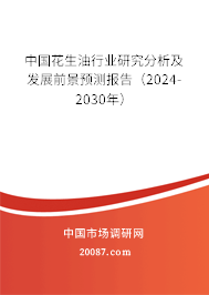 中国花生油行业研究分析及发展前景预测报告（2024-2030年）