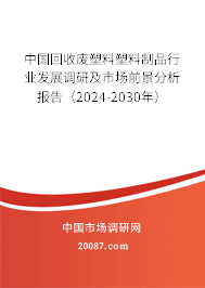 中国回收废塑料塑料制品行业发展调研及市场前景分析报告（2024-2030年）