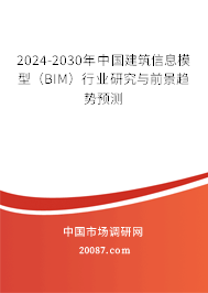 2024-2030年中国建筑信息模型（BIM）行业研究与前景趋势预测