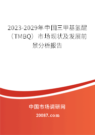 2023-2029年中国三甲基氢醌（TMBQ）市场现状及发展前景分析报告