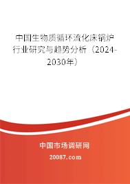 中国生物质循环流化床锅炉行业研究与趋势分析（2024-2030年）