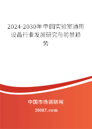 2024-2030年中国实验室通用设备行业发展研究与前景趋势