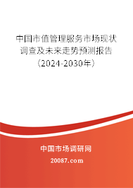 中国市值管理服务市场现状调查及未来走势预测报告（2024-2030年）