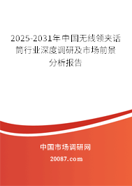 2025-2031年中国无线领夹话筒行业深度调研及市场前景分析报告 2025-2031年中国无线领夹话筒行业深度调研及市场前景分析报告