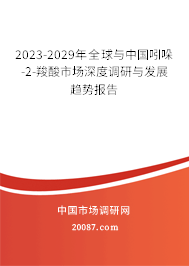 2023-2029年全球与中国吲哚-2-羧酸市场深度调研与发展趋势报告