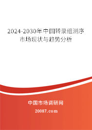 2024-2030年中国转录组测序市场现状与趋势分析