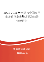 2025-2031年全球与中国专用集装箱行业市场调研及前景分析报告 2025-2031年全球与中国专用集装箱行业市场调研及前景分析报告