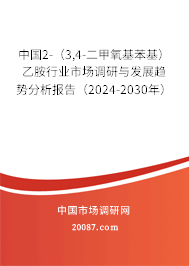 中国2-（3,4-二甲氧基苯基）乙胺行业市场调研与发展趋势分析报告（2024-2030年）