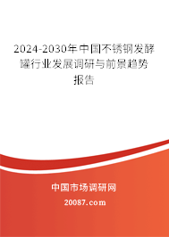 2024-2030年中国不锈钢发酵罐行业发展调研与前景趋势报告