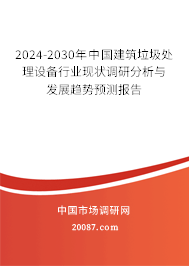 2024-2030年中国建筑垃圾处理设备行业现状调研分析与发展趋势预测报告