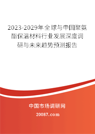 2023-2029年全球与中国聚氨酯保温材料行业发展深度调研与未来趋势预测报告