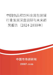 中国食品和饮料金属包装罐行业发展深度调研与未来趋势报告（2024-2030年）