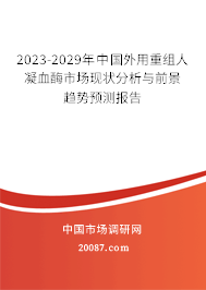 2023-2029年中国外用重组人凝血酶市场现状分析与前景趋势预测报告