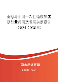 全球与中国一次性输液镇痛泵行业调研及发展前景报告(2024-2030年) 全球与中国一次性输液镇痛泵行业调研及发展前景报告(2024-2030年)
