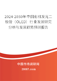 2024-2030年中国有机发光二极管（OLED）行业发展研究分析与发展趋势预测报告