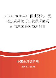 2024-2030年中国止泻药、肠道抗炎药物行业发展深度调研与未来趋势预测报告