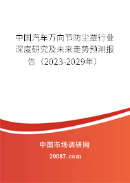 中国汽车万向节防尘罩行业深度研究及未来走势预测报告（2023-2029年）