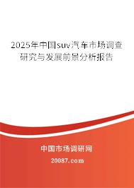 2025年中国suv汽车市场调查研究与发展前景分析报告 2025年中国suv汽车市场调查研究与发展前景分析报告