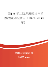 中国1,9-壬二醇发展现状与前景趋势分析报告（2024-2030年）