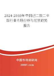 2024-2030年中国己二酸二辛酯行业市场分析与前景趋势报告