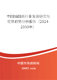 中国描图纸行业发展研究与前景趋势分析报告（2024-2030年）