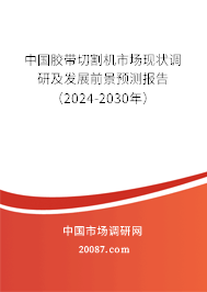 中国胶带切割机市场现状调研及发展前景预测报告（2024-2030年）