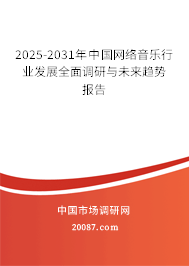 2025-2031年中国网络音乐行业发展全面调研与未来趋势报告 2025-2031年中国网络音乐行业发展全面调研与未来趋势报告
