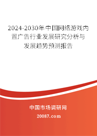 2024-2030年中国网络游戏内置广告行业发展研究分析与发展趋势预测报告