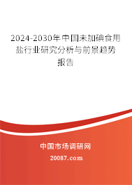 2024-2030年中国未加碘食用盐行业研究分析与前景趋势报告