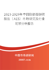 2023-2029年中国脂肪醇醚硫酸盐（AES）市场研究及行业前景分析报告